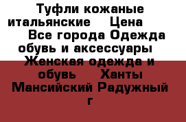 Туфли кожаные итальянские  › Цена ­ 1 000 - Все города Одежда, обувь и аксессуары » Женская одежда и обувь   . Ханты-Мансийский,Радужный г.